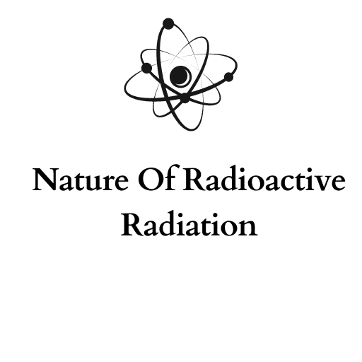 Nature Of Radioactive Radiation